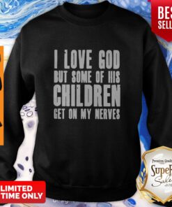 I Love God But Some Of His Children Get On My Nerves Best Black Sweatshirt