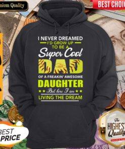 I Never Dreamed Id Grow Up To Be A Super Cool Dad Daughter Living The Dream Softball Hoodie