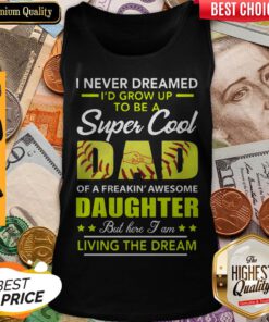 I Never Dreamed Id Grow Up To Be A Super Cool Dad Daughter Living The Dream Softball Tank-top