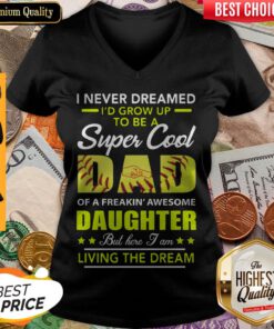 I Never Dreamed Id Grow Up To Be A Super Cool Dad Daughter Living The Dream Softball V-neck