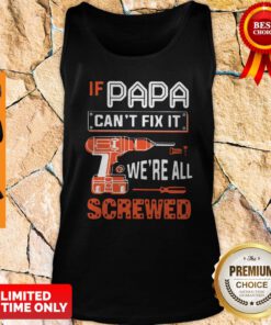 If Papa Cant Fix It Were All Screwed Tank Top