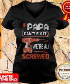 If Papa Cant Fix It Were All Screwed V-neck