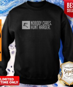 Nobody Cares Hunt Harder Sweatshirt