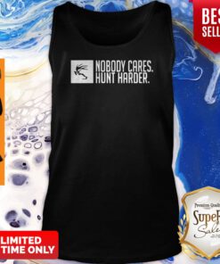 Nobody Cares Hunt Harder Tank Top