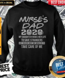 Nurses Dad 2020 My Daughter Strangers Just Imagine What She Would Do To Take Care Of Me Sweatshirt
