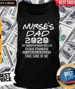 Nurses Dad 2020 My Daughter Strangers Just Imagine What She Would Do To Take Care Of Me Tank Top