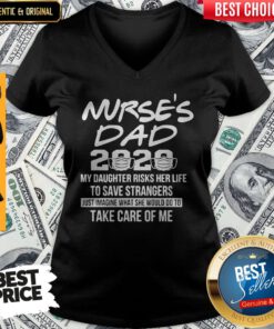 Nurses Dad 2020 My Daughter Strangers Just Imagine What She Would Do To Take Care Of Me V-neck