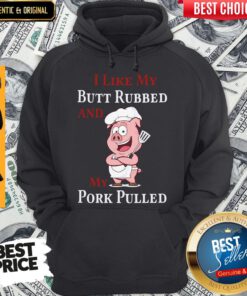 Pig I Like My Butt Rubbed And My Pork Pulled Hoodie