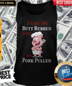 Pig I Like My Butt Rubbed And My Pork Pulled Tank Top