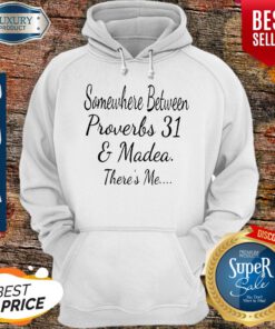 Somewhere Between Proverbs 31 And Madea Theres Me Hoodie