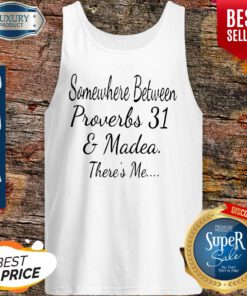 Somewhere Between Proverbs 31 And Madea Theres Me Tank Top