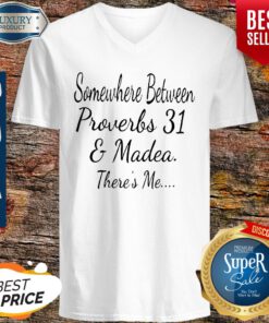 Somewhere Between Proverbs 31 And Madea Theres Me V-neck