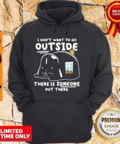 Star Wars Darth Vader Home I Dont Want To Go Outside There Is Someone Out There Hoodie