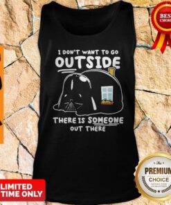 Star Wars Darth Vader Home I Dont Want To Go Outside There Is Someone Out There Tank Top
