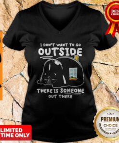 Star Wars Darth Vader Home I Dont Want To Go Outside There Is Someone Out There V-neck