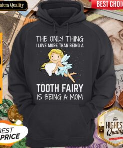 The Only Thing I Love More Than Being A Tooth Fairy Is Being A Mom Hoodie
