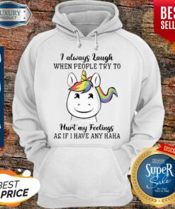Unicorn I Always Laugh When People Try To Hurt My Feelings As If I Have Any Haha Hoodie