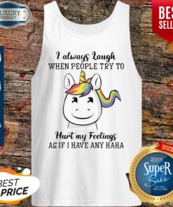 Unicorn I Always Laugh When People Try To Hurt My Feelings As If I Have Any Haha Tank Top