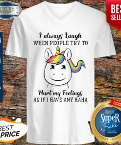 Unicorn I Always Laugh When People Try To Hurt My Feelings As If I Have Any Haha V-neck