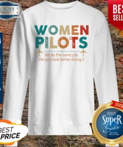 Women Pilots We Do The Same Job We Just Look Better Doing It Sweatshirt