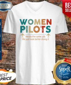 Women Pilots We Do The Same Job We Just Look Better Doing It V-neck