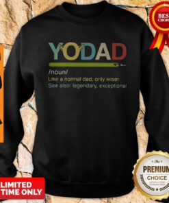 Yo Dad Like A Normal Dad Only Wiser See Also Legendary Exceptional Sweatshirt