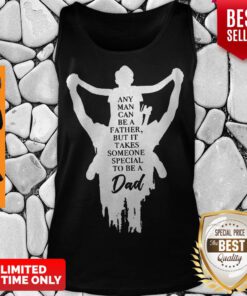 Any Man Can Be A Father But It Takes Someone Special To Be A Dad Tank Top