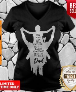Any Man Can Be A Father But It Takes Someone Special To Be A Dad V-neck