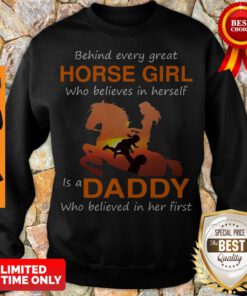 Behind Every Great Horse Girl Who Believes In Herself Is A Daddy Who Believed In Her First Sweatshirt