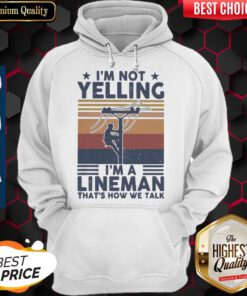 Im Not Yelling Im A Lineman Thats How We Talk Vintage Hoodie