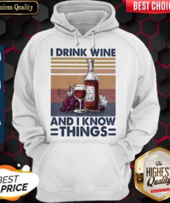 I Drink Wine And I Know Things Wine Vintage Hoodie