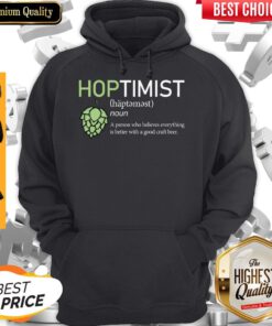 Hoptimist Noun A Person Who Believes Everything Is Better Hoodie