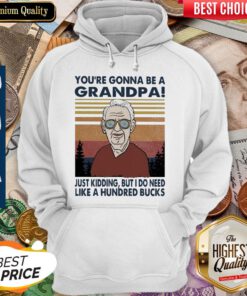 Youre Gonna Be A Grandpa Just Kidding But I Do Need Like A Hundred Bucks Vintage Hoodie