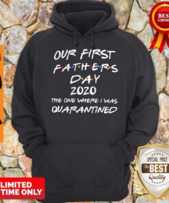 Nice Our First Fathers Day 2020 The One Where I Was Quarantined Hoodie