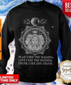 Official Play Like The Maiden Love Like The Mother Think Like The Crone Sweatshirt
