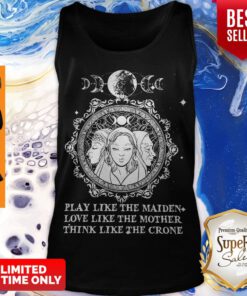 Official Play Like The Maiden Love Like The Mother Think Like The Crone Tank Top