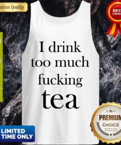 Premium I Drink Too Much Fucking Tea Tank Top