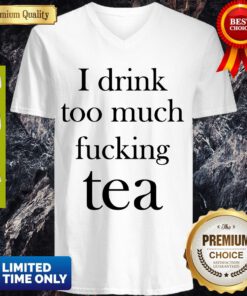 Premium I Drink Too Much Fucking Tea V-neck