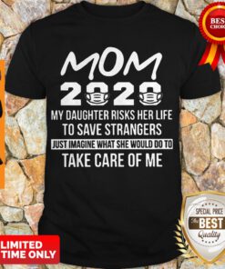 Mom 2020 My Daughter Risks Her Life To Save Strangers Coronavirus Shirt