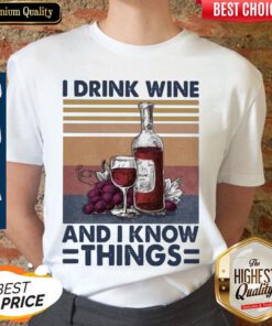 I Drink Wine And I Know Things Wine Vintage Shirt