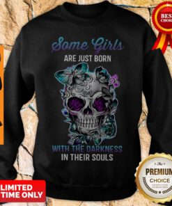 Skull Some Girls Are Just Born With The Darkness In Their Souls Sweatshirt