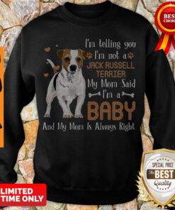 Nice I'm Telling You I'm Not A Jack Russell Terrier My Mom Said I'm Sweatshirt