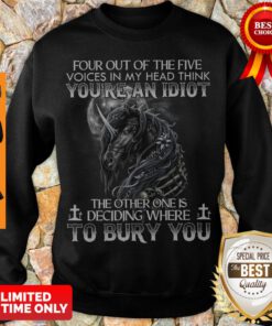 Premium Four Out Of The Five Voices In My Head Think Youre An Idiot Sweatshirt