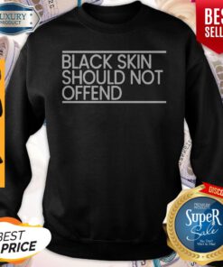 Black Skin Should Not Offend Sweatshirt