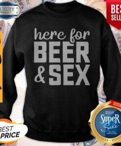 Here For Beer And Sex Sweatshirt