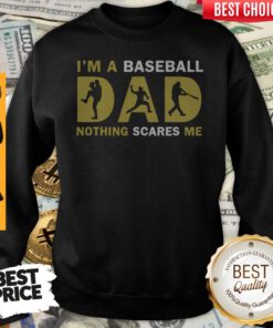 Im A Baseball Dad Nothing Scares Me Sweatshirt
