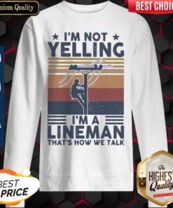 Im Not Yelling Im A Lineman Thats How We Talk Vintage Sweatshirt