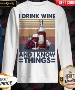 I Drink Wine And I Know Things Wine Vintage Sweatshirt