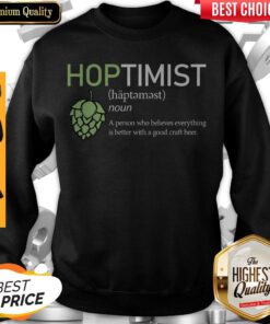 Hoptimist Noun A Person Who Believes Everything Is Better Sweatshirt