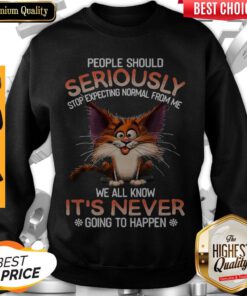 People Should Seriously Stop Expecting Normal From Me Sweatshirt